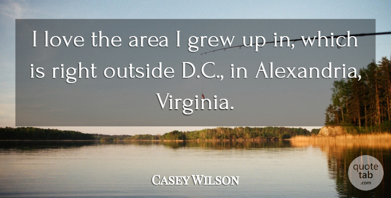 Casey Wilson Quote About Area, Grew, Love: I Love The Area I...