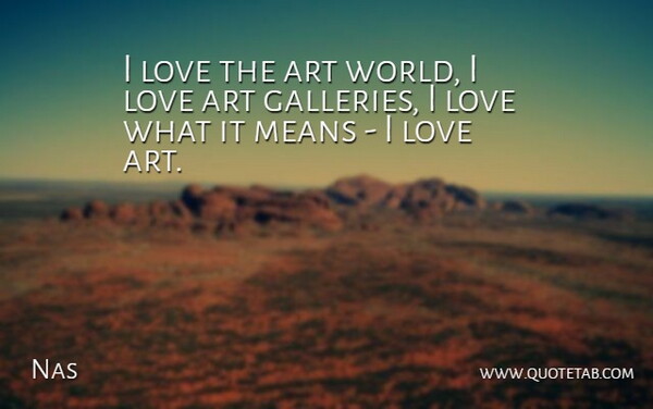 Nas Quote About Art, Mean, World: I Love The Art World...