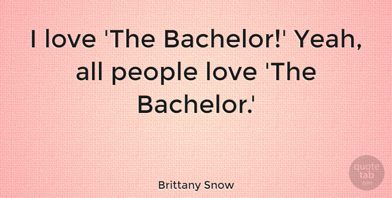 Brittany Snow Quote About Love, People: I Love The Bachelor Yeah...