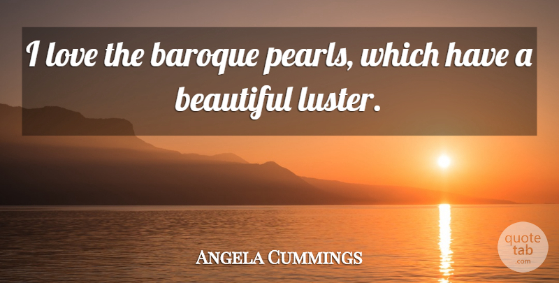 Angela Cummings Quote About Baroque, Beautiful, Love: I Love The Baroque Pearls...