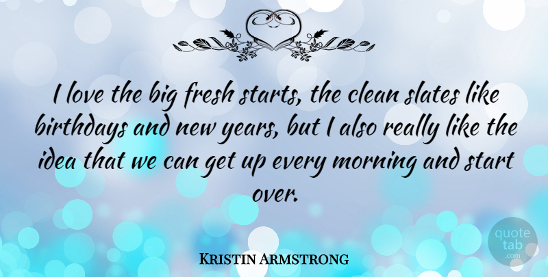 Kristin Armstrong Quote About Birthday, New Year, Morning: I Love The Big Fresh...