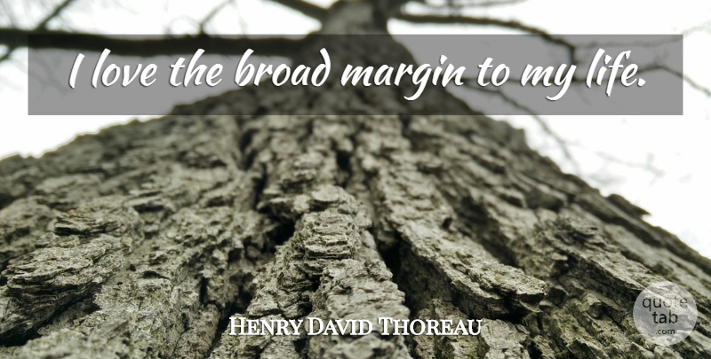 Henry David Thoreau Quote About Happiness, Life Happiness, Broads: I Love The Broad Margin...
