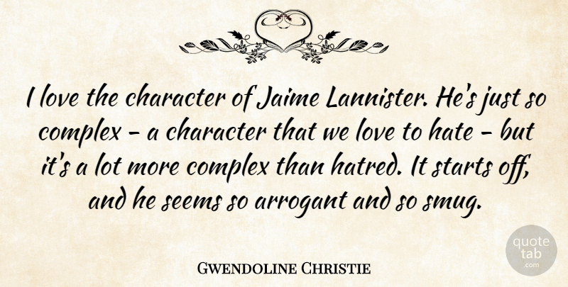 Gwendoline Christie Quote About Arrogant, Complex, Love, Seems, Starts: I Love The Character Of...