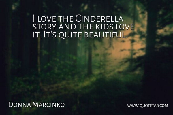 Donna Marcinko Quote About Cinderella, Kids, Love, Quite: I Love The Cinderella Story...