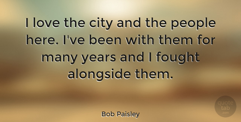 Bob Paisley Quote About Alongside, English Athlete, Love, People: I Love The City And...
