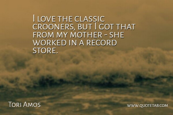 Tori Amos Quote About Mother, Records, Classic: I Love The Classic Crooners...