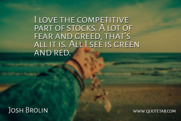 Josh Brolin Quote About Greed, Red, Green: I Love The Competitive Part...