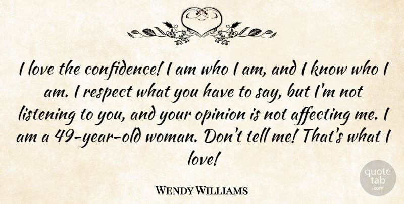 Wendy Williams Quote About Who I Am, Years, Listening: I Love The Confidence I...