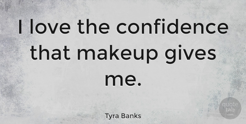 Tyra Banks Quote About Beauty, Love Yourself, Makeup: I Love The Confidence That...