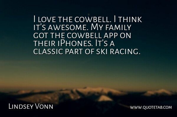 Lindsey Vonn Quote About Thinking, Iphone, Racing: I Love The Cowbell I...