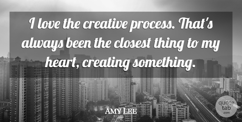 Amy Lee Quote About Heart, Creating, Creative: I Love The Creative Process...
