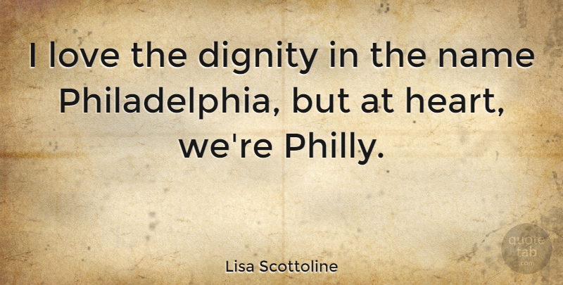 Lisa Scottoline Quote About Heart, Philadelphia, Names: I Love The Dignity In...