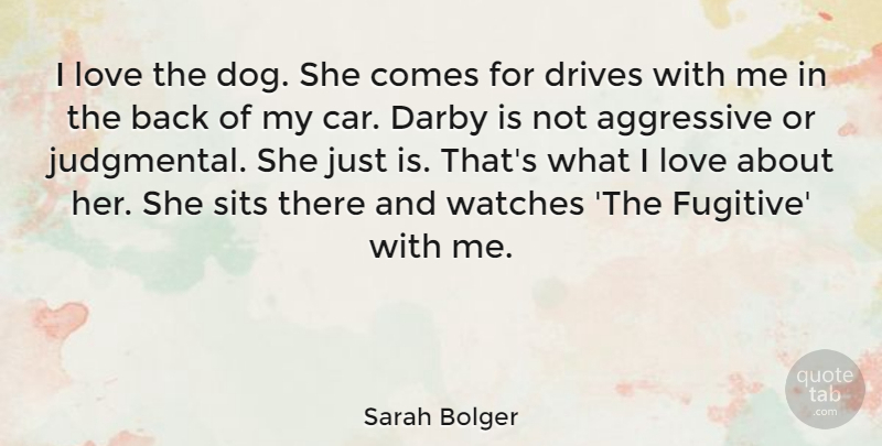 Sarah Bolger Quote About Aggressive, Car, Drives, Love, Watches: I Love The Dog She...