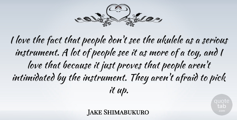 Jake Shimabukuro Quote About Fact, Love, People, Pick, Proves: I Love The Fact That...