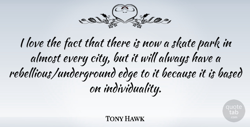 Tony Hawk Quote About Cities, Individuality, Parks: I Love The Fact That...