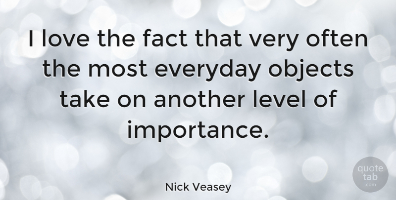 Nick Veasey Quote About Level, Love, Objects: I Love The Fact That...