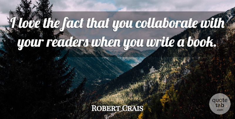 Robert Crais Quote About Book, Writing, Facts: I Love The Fact That...