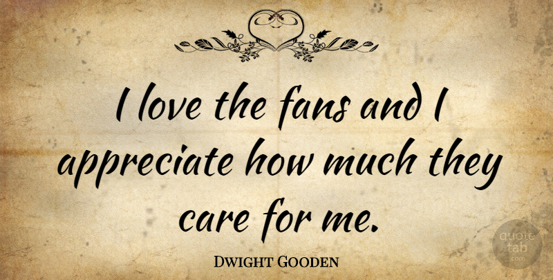 Dwight Gooden Quote About Appreciate, Care, Fans: I Love The Fans And...