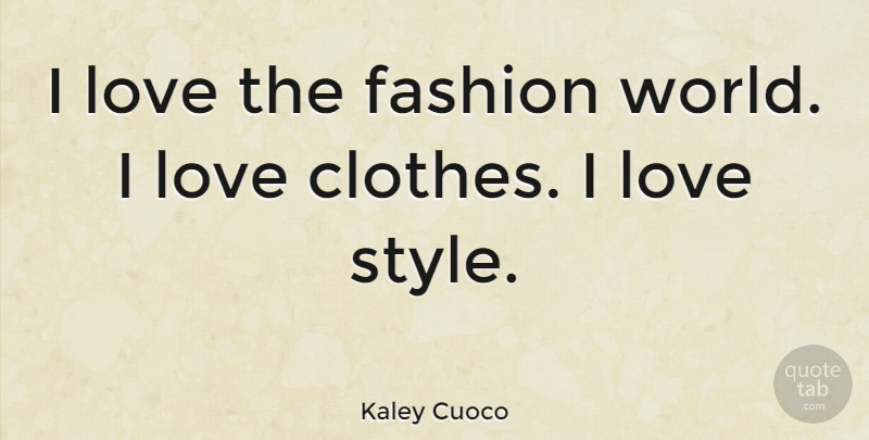Kaley Cuoco Quote About Fashion, Clothes, Style: I Love The Fashion World...