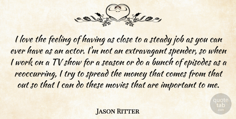 Jason Ritter Quote About Bunch, Close, Episodes, Feeling, Job: I Love The Feeling Of...