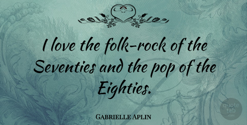 Gabrielle Aplin Quote About Love: I Love The Folk Rock...