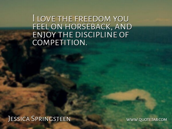 Jessica Springsteen Quote About Enjoy, Freedom, Love: I Love The Freedom You...