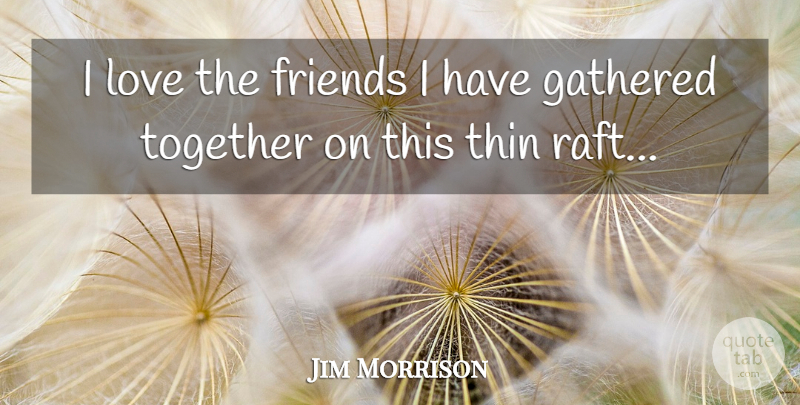 Jim Morrison Quote About Together: I Love The Friends I...
