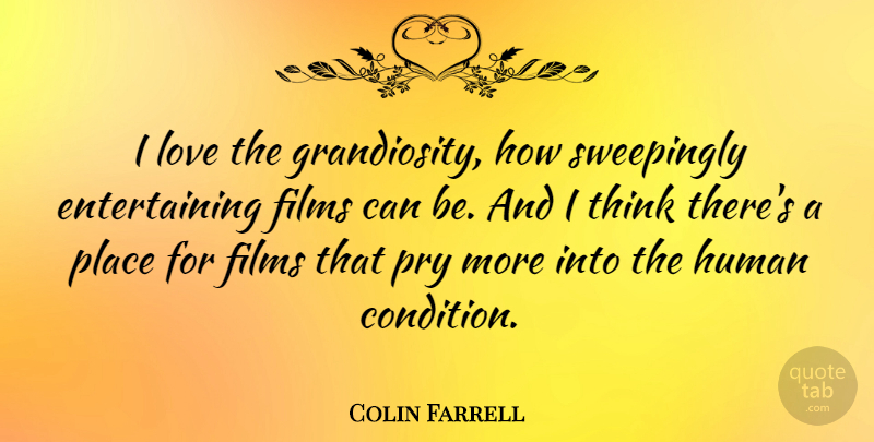 Colin Farrell Quote About Thinking, Film, Human Condition: I Love The Grandiosity How...