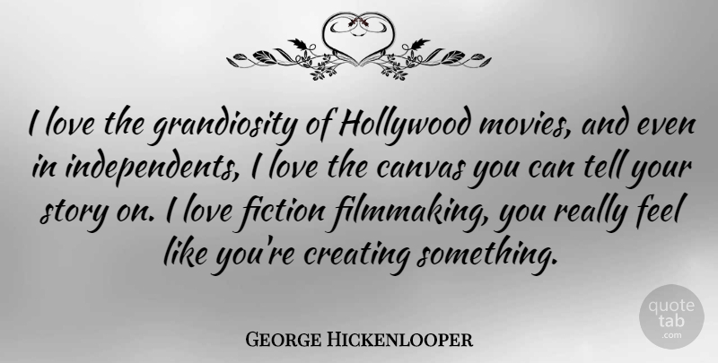 George Hickenlooper Quote About Movie, Creating, Stories: I Love The Grandiosity Of...