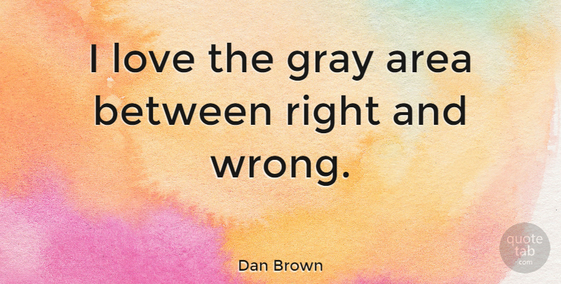 Dan Brown Quote About Gray Area, Gray, Areas: I Love The Gray Area...