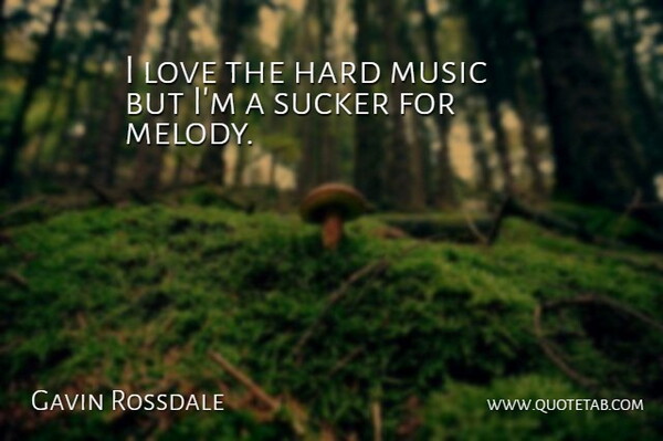 Gavin Rossdale Quote About Hard, Love, Music, Sucker: I Love The Hard Music...