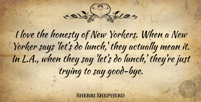Sherri Shepherd Quote About Goodbye, Honesty, Mean: I Love The Honesty Of...