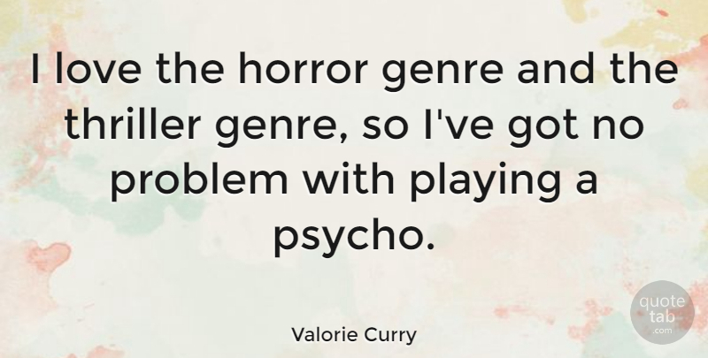 Valorie Curry Quote About Horror Genre, Psycho, Problem: I Love The Horror Genre...