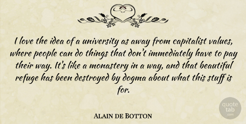 Alain de Botton Quote About Capitalist, Destroyed, Dogma, Love, Monastery: I Love The Idea Of...