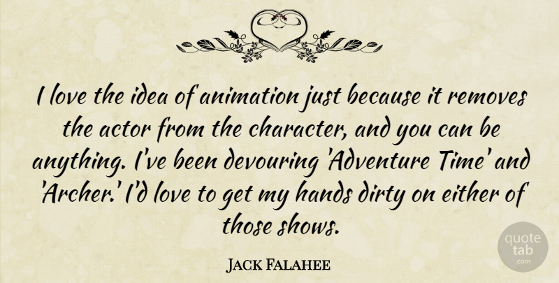 Jack Falahee Quote About Animation, Dirty, Either, Hands, Love: I Love The Idea Of...