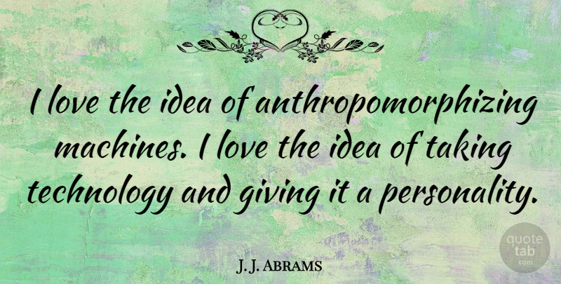 J. J. Abrams Quote About Technology, Ideas, Giving: I Love The Idea Of...