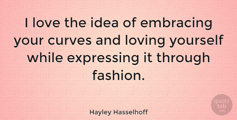 Hayley Hasselhoff Quote About Fashion, Loving Yourself, Ideas: I Love The Idea Of...