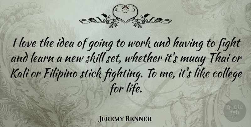 Jeremy Renner Quote About Fighting, College, Skills: I Love The Idea Of...