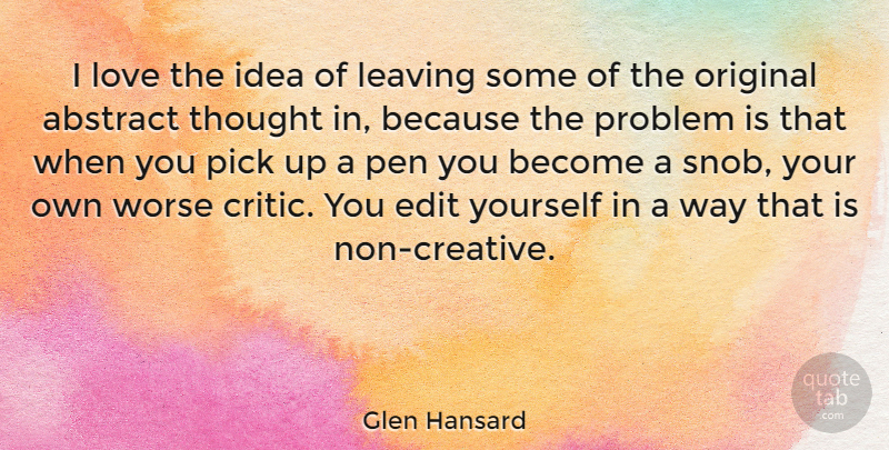 Glen Hansard Quote About Editing, Ideas, Creative: I Love The Idea Of...