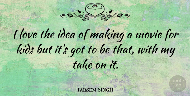 Tarsem Singh Quote About Kids, Ideas: I Love The Idea Of...