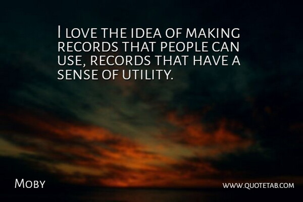 Moby Quote About Ideas, People, Records: I Love The Idea Of...