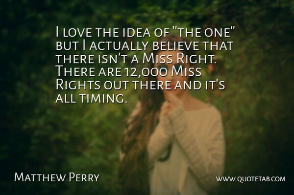 Matthew Perry Quote About Believe, Love, Miss, Rights: I Love The Idea Of...