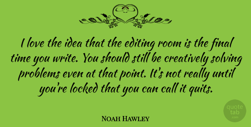 Noah Hawley Quote About Call, Creatively, Editing, Final, Locked: I Love The Idea That...