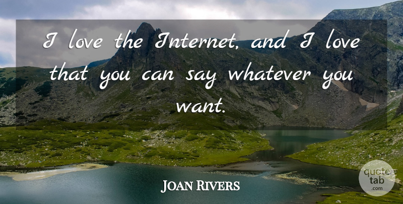 Joan Rivers Quote About Love: I Love The Internet And...