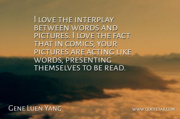 Gene Luen Yang Quote About Fact, Love, Pictures, Presenting, Themselves: I Love The Interplay Between...