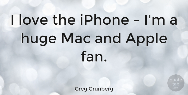 Greg Grunberg Quote About Huge, Love, Mac: I Love The Iphone Im...