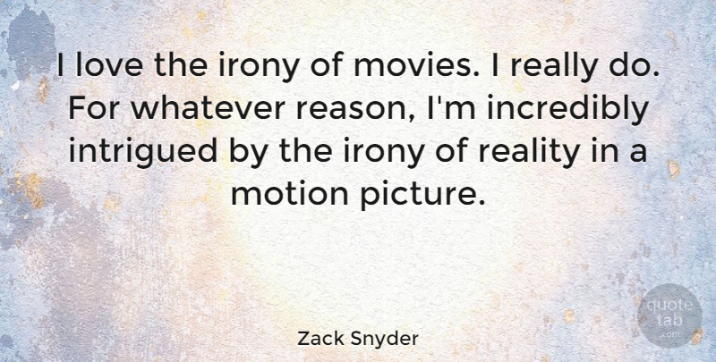 Zack Snyder Quote About Reality, Irony, Reason: I Love The Irony Of...