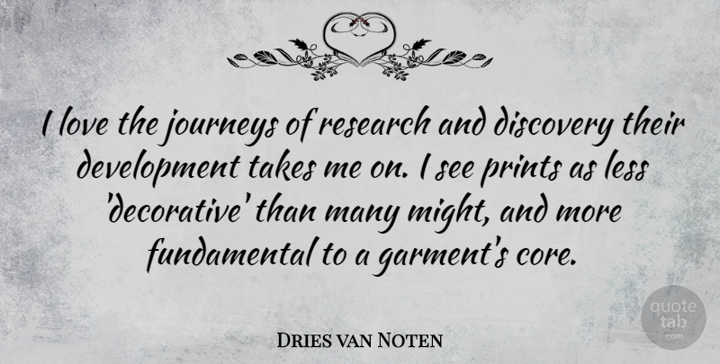 Dries van Noten Quote About Journeys, Less, Love, Prints, Takes: I Love The Journeys Of...