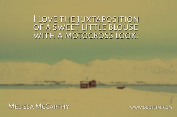 Melissa McCarthy Quote About Love, Sweet: I Love The Juxtaposition Of...