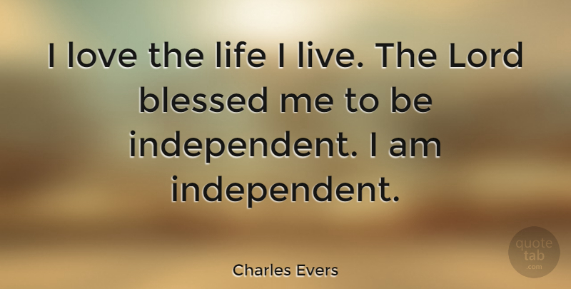 Charles Evers Quote About Blessed, Independent, Lord: I Love The Life I...